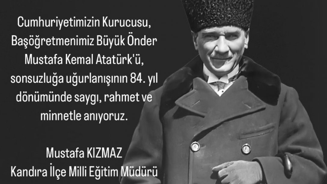 Ulu Önder Atatürk ölümünün 84. yılında özlemle anıyoruz